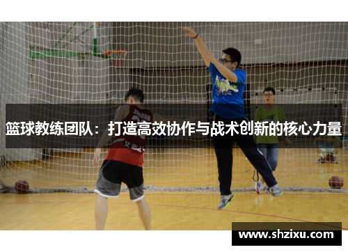 篮球教练团队：打造高效协作与战术创新的核心力量