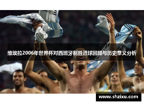 维埃拉2006年世界杯对西班牙制胜进球回顾与历史意义分析