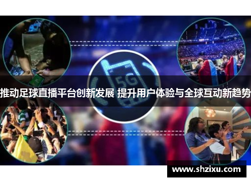 推动足球直播平台创新发展 提升用户体验与全球互动新趋势