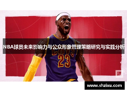 NBA球员未来影响力与公众形象管理策略研究与实践分析