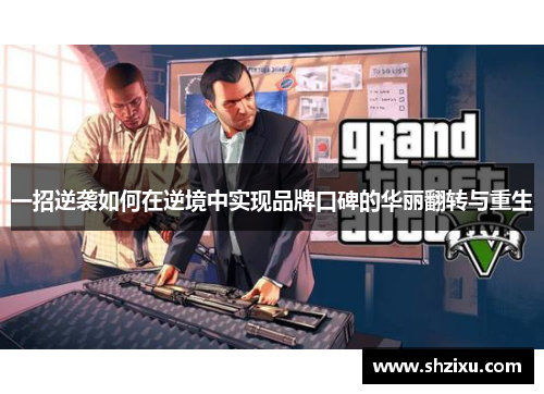 一招逆袭如何在逆境中实现品牌口碑的华丽翻转与重生