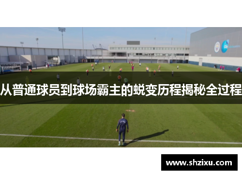 从普通球员到球场霸主的蜕变历程揭秘全过程