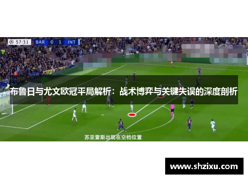 布鲁日与尤文欧冠平局解析：战术博弈与关键失误的深度剖析