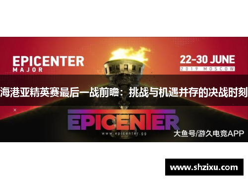 海港亚精英赛最后一战前瞻：挑战与机遇并存的决战时刻